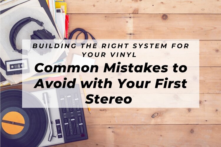 The Right Stereo for Your Vinyl: Common Mistakes to Avoid with Your First Stereo